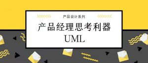 产品经理的思考利器-UML
