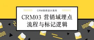 CRM03 营销域埋点与标记管理